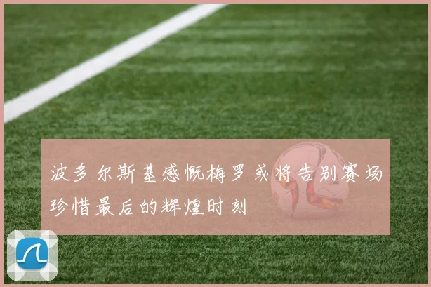 波多尔斯基感慨梅罗或将告别赛场珍惜最后的辉煌时刻